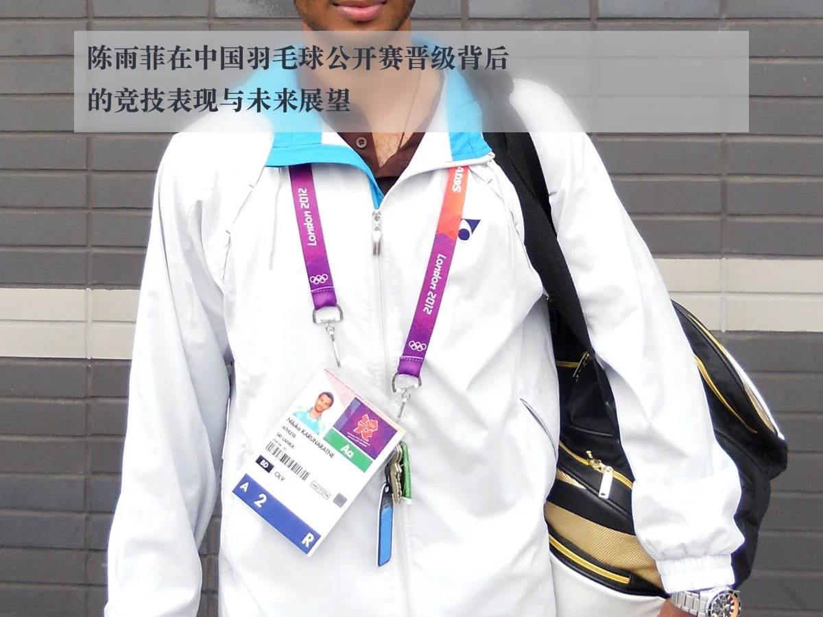 陈雨菲在中国羽毛球公开赛晋级背后的竞技表现与未来展望